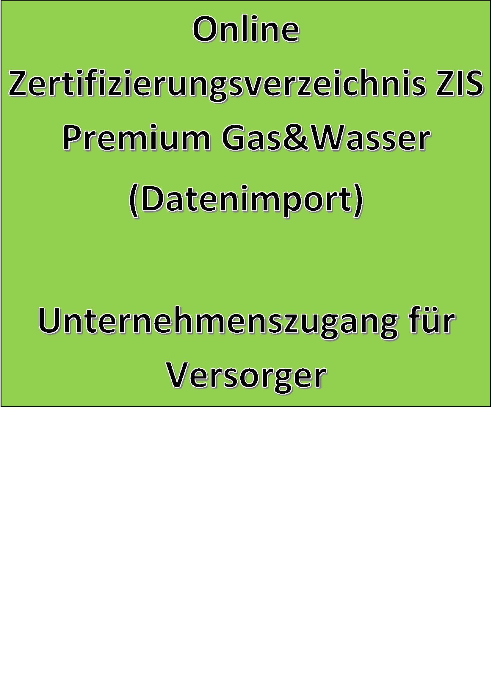 Online Zertifizierungsverzeichnis ZIS Premium Gas&Wasser (Datenimport) Unternehmenszugang für Versorger